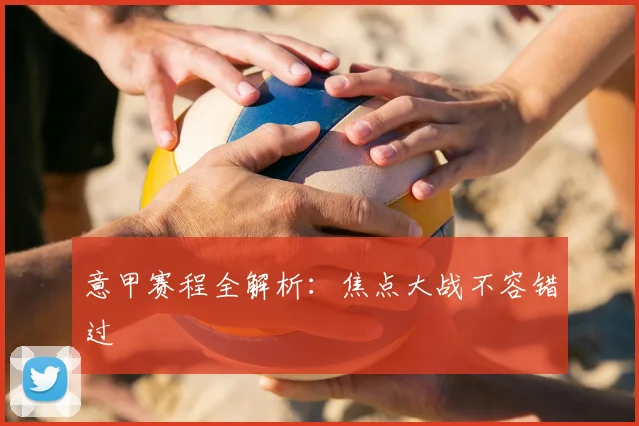 意甲赛程全解析:焦点大战不容错过