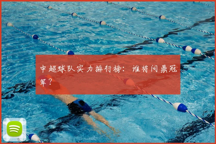 中超球队实力排行榜：谁将问鼎冠军？