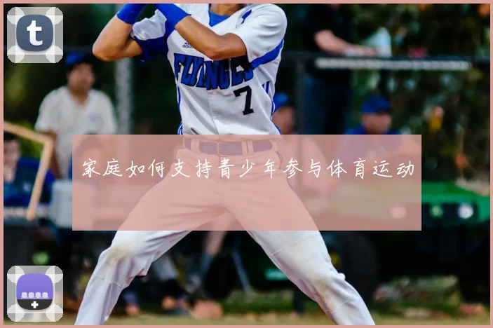 家庭如何支持青少年参与体育运动