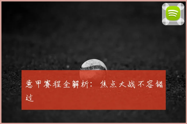 意甲赛程全解析:焦点大战不容错过