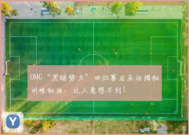OMG“黑暗势力”回归赛后采访揭秘训练秘诀，让人意想不到！