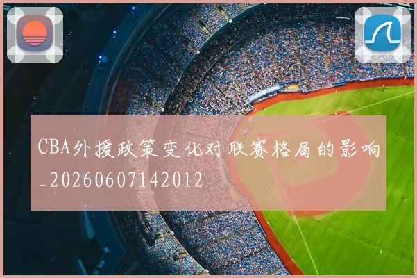 CBA外援政策变化对联赛格局的影响_20260607142012