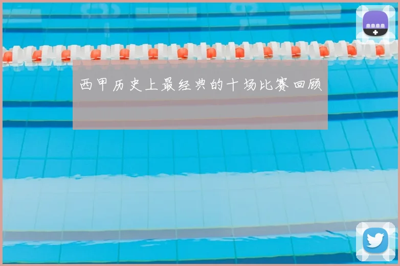 西甲历史上最经典的十场比赛回顾