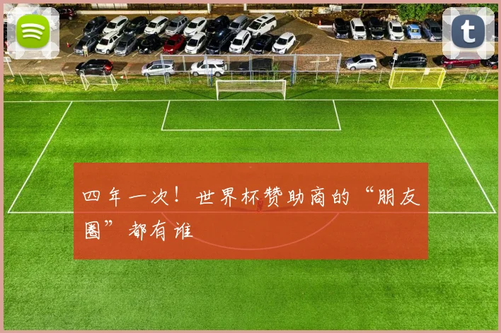 四年一次！世界杯赞助商的“朋友圈”都有谁