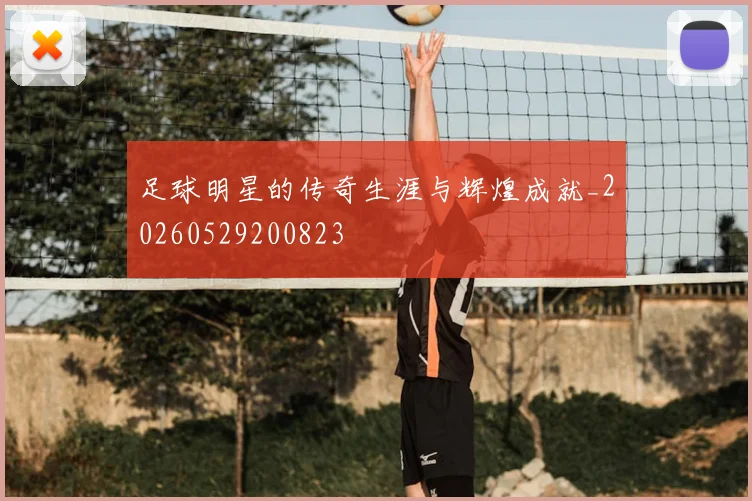 足球明星的传奇生涯与辉煌成就_20260529200823